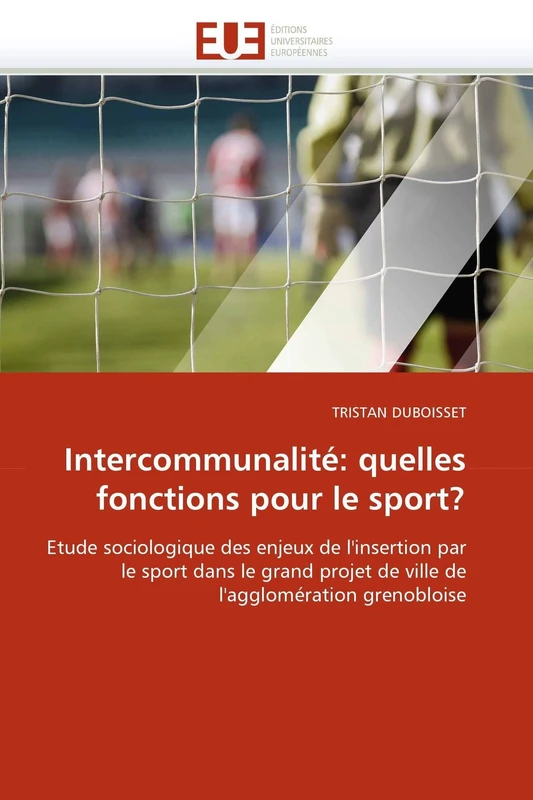 Intercommunalité: quelles fonctions pour le sport?: Etude sociologique des enjeux de l'insertion par le sport dans le grand projet de ville de l'agglomération grenobloise (Omn.Univ.Europ.)