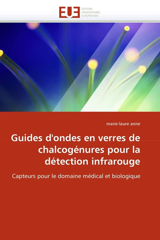 Guides d'ondes en verres de chalcogénures pour la détection infrarouge: Capteurs pour le domaine médical et biologique (Omn.Univ.Europ.)