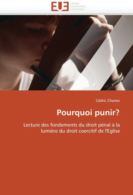 Pourquoi punir?: Lecture des fondements du droit pénal à la lumière du droit coercitif de l''Eglise (Omn.Univ.Europ.)