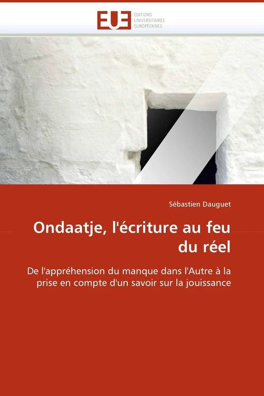 Ondaatje, l'écriture au feu du réel: De l'appréhension du manque dans l'Autre à la prise en compte d'un savoir sur la jouissance (Omn.Univ.Europ.)