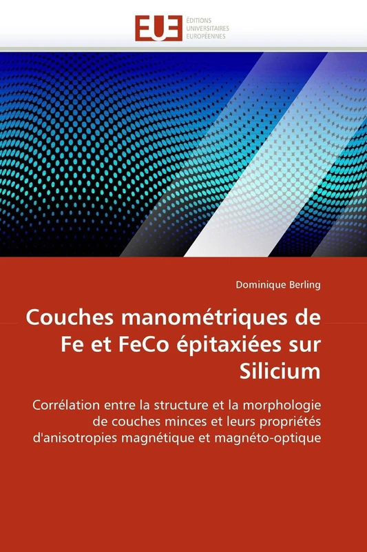 Couches manométriques de Fe et FeCo épitaxiées sur Silicium: Corrélation entre la structure et la morphologie de couches minces et leurs propriétés ... et magnéto-optique (Omn.Univ.Europ.)