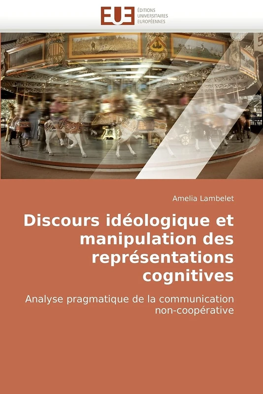 Discours idéologique et manipulation des représentations cognitives: Analyse pragmatique de la communication non-coopérative