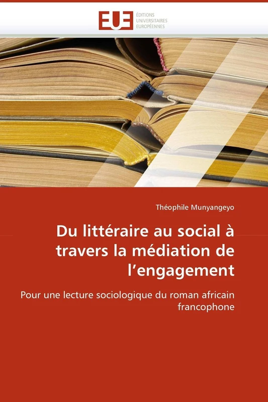 Du littéraire au social à travers la médiation de l'engagement: Pour une lecture sociologique du roman africain francophone (Omn.Univ.Europ.)