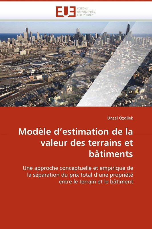 Modèle d'estimation de la valeur des terrains et bâtiments: Une approche conceptuelle et empirique de la séparation du prix total d'une propriété entre le terrain et le bâtiment (Omn.Univ.Europ.)