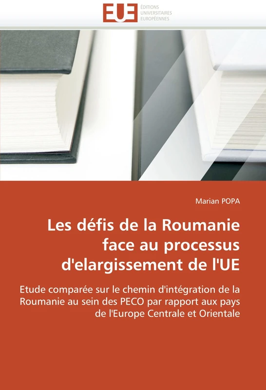 Les défis de la Roumanie face au processus d''elargissement de l''UE: Etude comparée sur le chemin d''intégration de la Roumanie au sein des PECO par ... Centrale et Orientale (Omn.Univ.Europ.)
