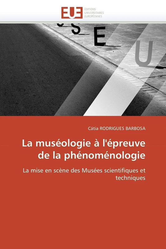 La muséologie à l'épreuve de la phénoménologie: La mise en scène des Musées scientifiques et techniques (Omn.Univ.Europ.)