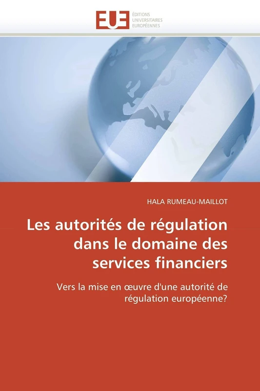Les autorités de régulation dans le domaine des services financiers: Vers la mise en œuvre d'une autorité de régulation européenne? (Omn.Univ.Europ.)
