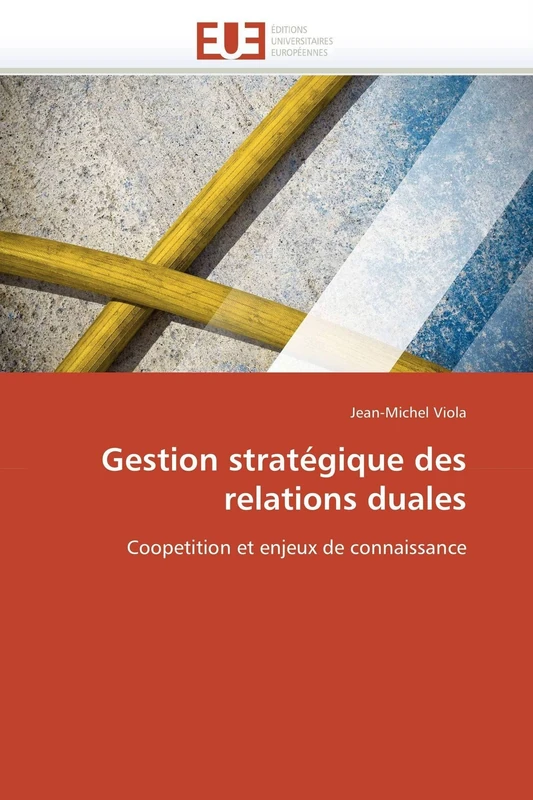 Gestion stratégique des relations duales: Coopetition et enjeux de connaissance (Omn.Univ.Europ.)