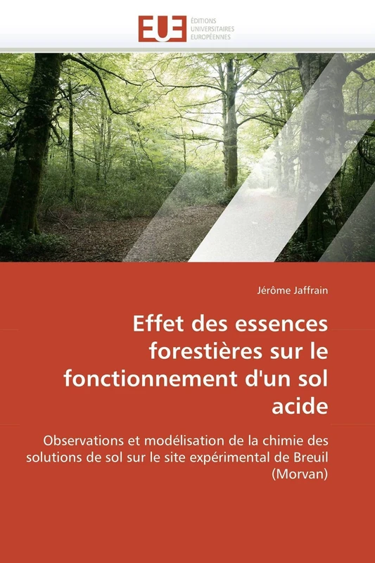 Effet des essences forestières sur le fonctionnement d'un sol acide: Observations et modélisation de la chimie des solutions de sol sur le site expérimental de Breuil (Morvan) (Omn.Univ.Europ.)
