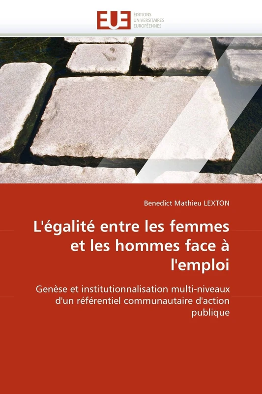 L'égalité entre les femmes et les hommes face à l'emploi: Genèse et institutionnalisation multi-niveaux d'un référentiel communautaire d'action publique (Omn.Univ.Europ.)