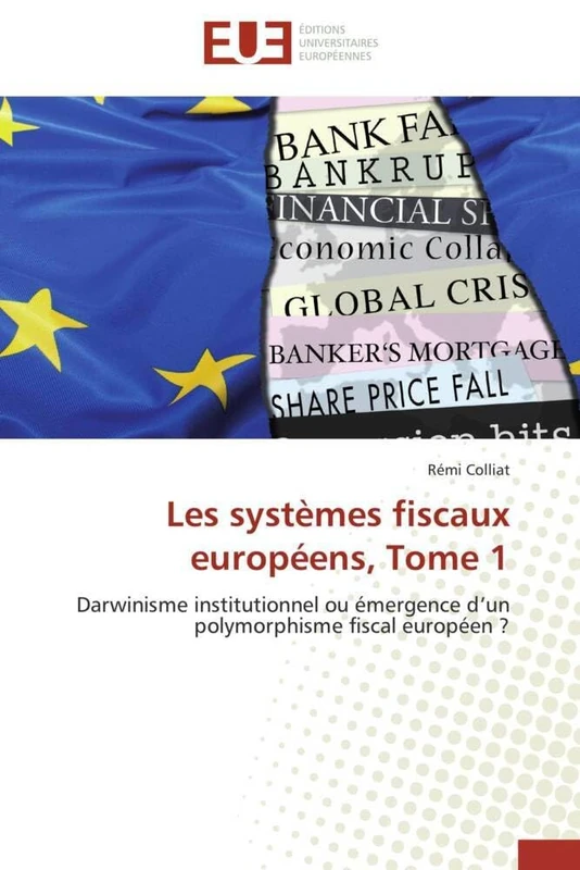 Les systèmes fiscaux européens, Tome 1: Darwinisme institutionnel ou émergence d’un polymorphisme fiscal européen ?