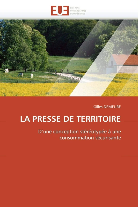 LA PRESSE DE TERRITOIRE: D’une conception stéréotypée à une consommation sécurisante (Omn.Univ.Europ.)