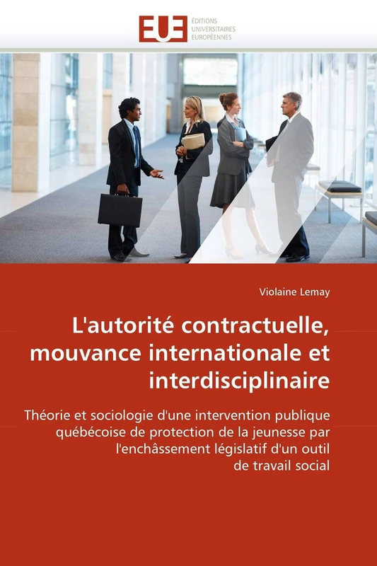 L'autorité contractuelle, mouvance internationale et interdisciplinaire: Théorie et sociologie d'une intervention publique québécoise de protection de ... outil de travail social (Omn.Univ.Europ.)
