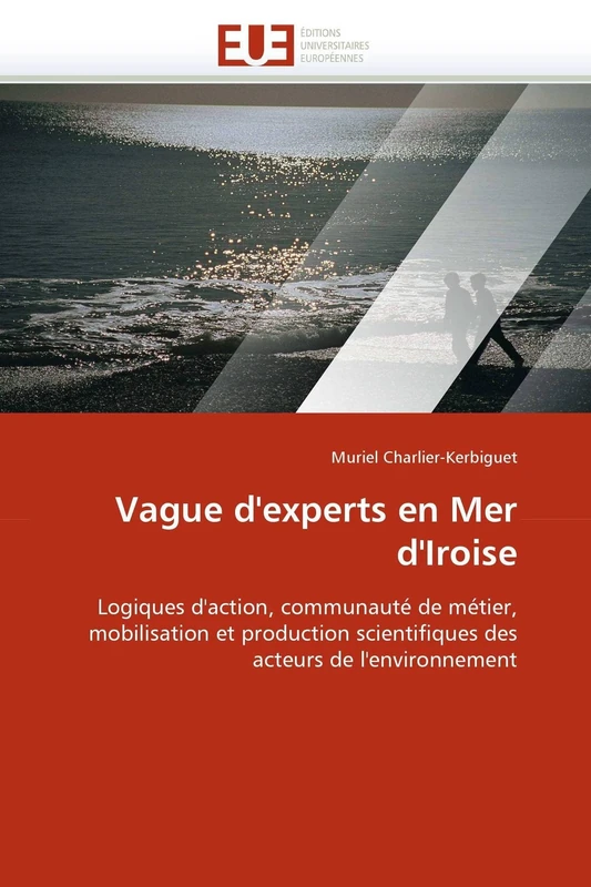Vague d'experts en Mer d'Iroise: Logiques d'action, communauté de métier, mobilisation et production scientifiques des acteurs de l'environnement (Omn.Univ.Europ.)