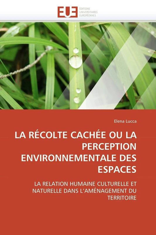 LA RÉCOLTE CACHÉE OU LA PERCEPTION ENVIRONNEMENTALE DES ESPACES: LA RELATION HUMAINE CULTURELLE ET NATURELLE DANS L’AMÉNAGEMENT DU TERRITOIRE (Omn.Univ.Europ.)