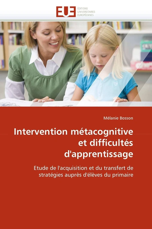 Intervention métacognitive et difficultés d'apprentissage: Etude de l'acquisition et du transfert de stratégies auprès d'élèves du primaire (Omn.Univ.Europ.)