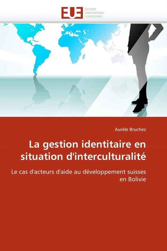 La gestion identitaire en situation d'interculturalité: Le cas d'acteurs d'aide au développement suisses en Bolivie (Omn.Univ.Europ.)