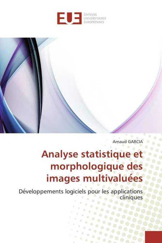 Analyse statistique et morphologique des images multivalue?es: De?veloppements logiciels pour les applications cliniques (Omn.Univ.Europ.)