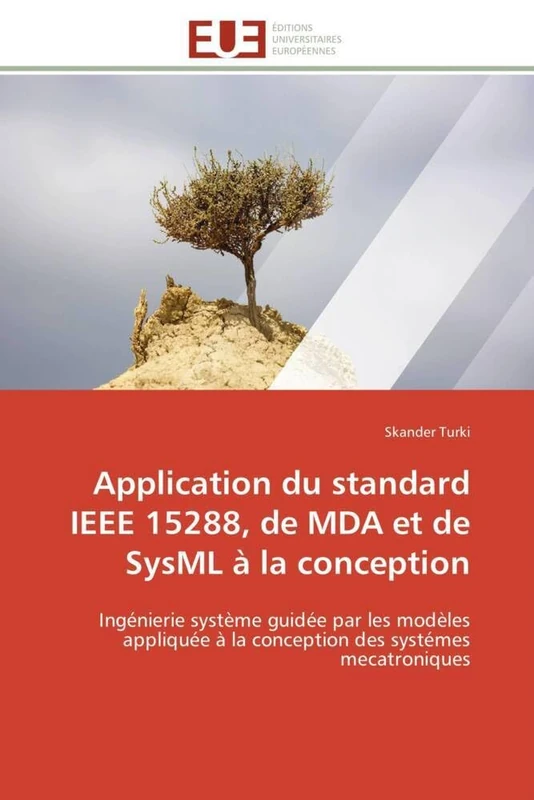 Application du standard IEEE 15288, de MDA et de SysML à la conception: Ingénierie système guidée par les modèles appliquée à la conception des systémes mecatroniques (Omn.Univ.Europ.)