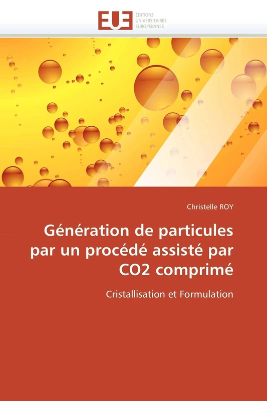 Génération de particules par un procédé assisté par CO2 comprimé: Cristallisation et Formulation (Omn.Univ.Europ.)