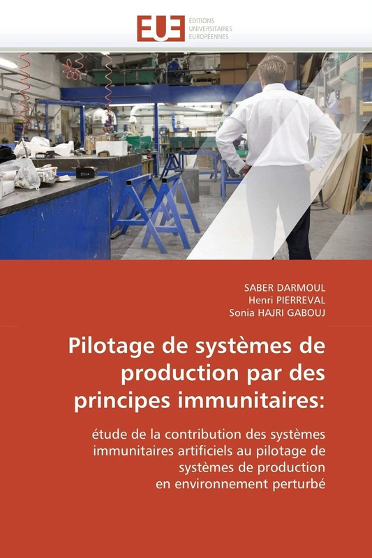 Pilotage de systèmes de production par des principes immunitaires:: étude de la contribution des systèmes immunitaires artificiels au pilotage de ... en environnement perturbé (Omn.Univ.Europ.)