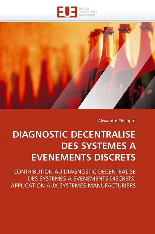 DIAGNOSTIC DECENTRALISE DES SYSTEMES A EVENEMENTS DISCRETS: CONTRIBUTION AU DIAGNOSTIC DECENTRALISE DES SYSTEMES A EVENEMENTS DISCRETS: APPLICATION AUX SYSTEMES MANUFACTURIERS (Omn.Univ.Europ.)