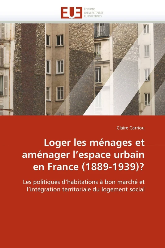 Loger les ménages et aménager l'espace urbain en France (1889-1939)?: Les politiques d'habitations à bon marché et l'intégration territoriale du logement social (Omn.Univ.Europ.) - Image 1