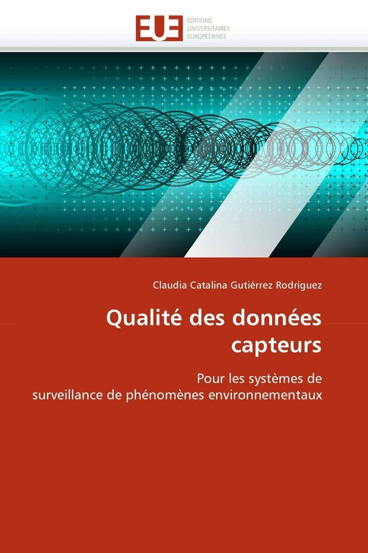 Qualité des données capteurs: Pour les systèmes de surveillance de phénomènes environnementaux (Omn.Univ.Europ.)