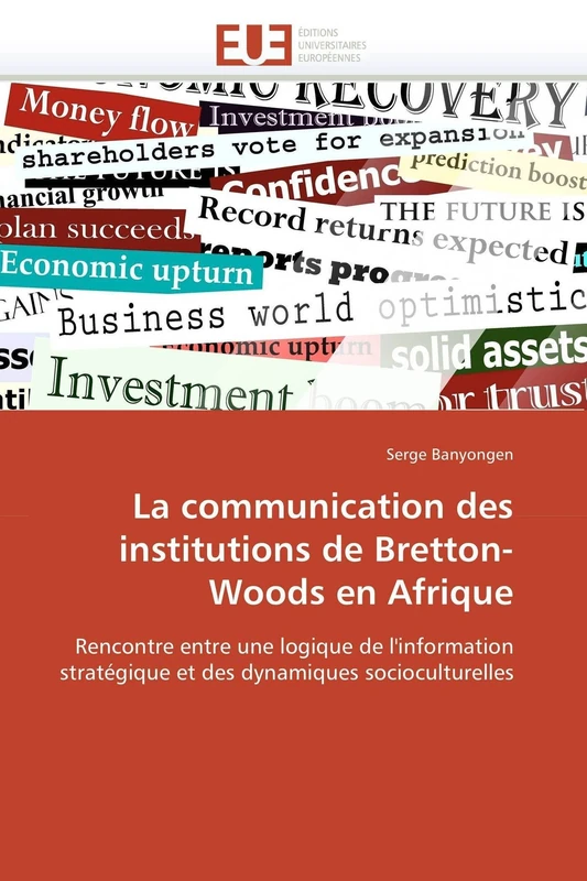 La communication des institutions de Bretton-Woods en Afrique: Rencontre entre une logique de l'information stratégique et des dynamiques socioculturelles (Omn.Univ.Europ.)