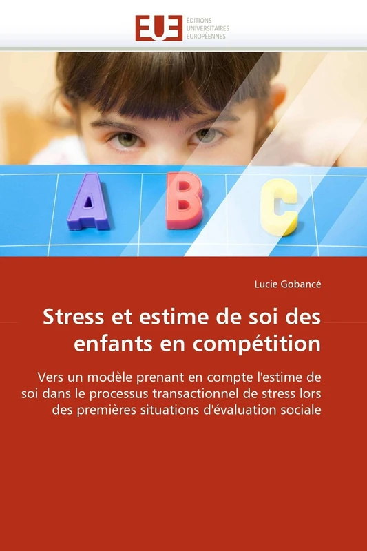 Stress et estime de soi des enfants en compétition: Vers un modèle prenant en compte l'estime de soi dans le processus transactionnel de stress lors ... d'évaluation sociale (Omn.Univ.Europ.)