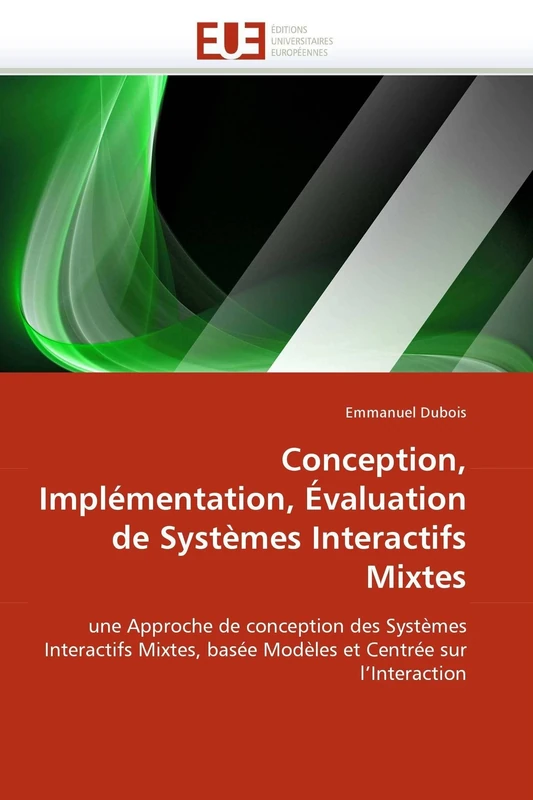 Conception, Implémentation, Évaluation de Systèmes Interactifs Mixtes: une Approche de conception des Systèmes Interactifs Mixtes, basée Modèles et Centrée sur l'Interaction (Omn.Univ.Europ.)