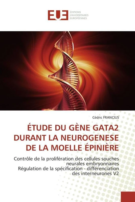 ÉTUDE DU GÈNE GATA2 DURANT LA NEUROGENESE DE LA MOELLE ÉPINIÈRE: Contrôle de la prolifération des cellules souches neurales embryonnaires Régulation ... des interneurones V2 (Omn.Univ.Europ.)