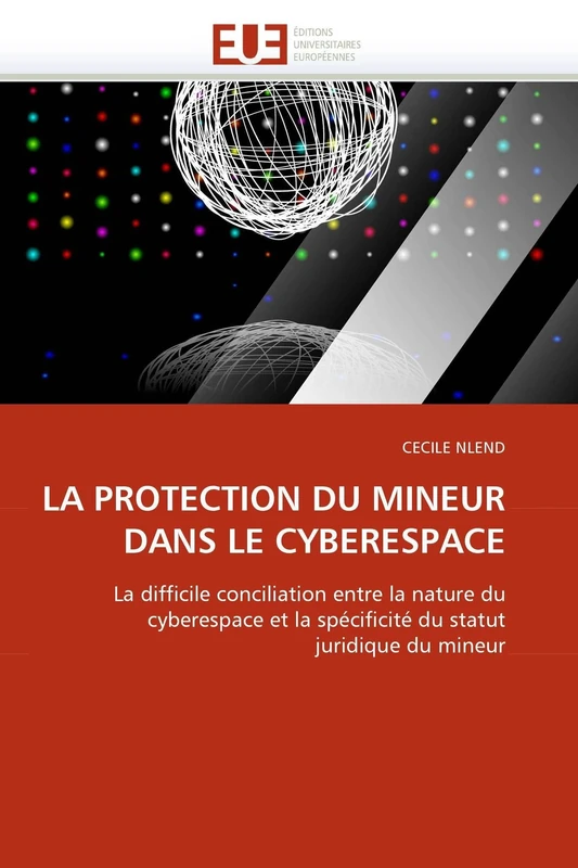 LA PROTECTION DU MINEUR DANS LE CYBERESPACE: La difficile conciliation entre la nature du cyberespace et la spécificité du statut juridique du mineur (Omn.Univ.Europ.)