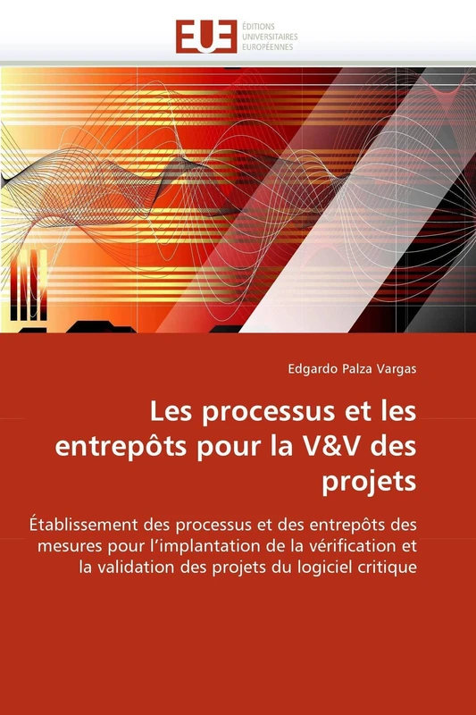 Les processus et les entrepôts pour la V&V des projets: Établissement des processus et des entrepôts des mesures pour l'implantation de la ... du logiciel critique (Omn.Univ.Europ.)