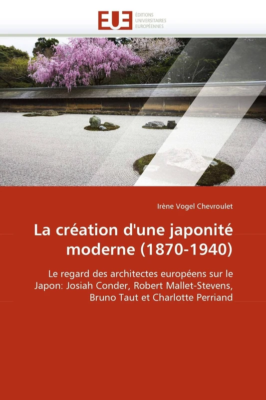 La création d'une japonité moderne (1870-1940): Le regard des architectes européens sur le Japon: Josiah Conder, Robert Mallet-Stevens, Bruno Taut et Charlotte Perriand (Omn.Univ.Europ.)