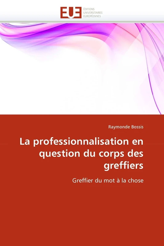 La professionnalisation en question du corps des greffiers: Greffier du mot à la chose (Omn.Univ.Europ.)