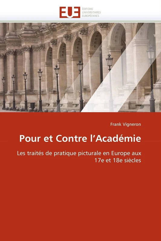 Pour et Contre l'Académie: Les traités de pratique picturale en Europe aux 17e et 18e siècles (Omn.Univ.Europ.)