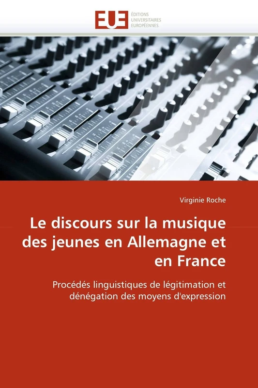 Le discours sur la musique des jeunes en Allemagne et en France: Procédés linguistiques de légitimation et dénégation des moyens d'expression (Omn.Univ.Europ.)