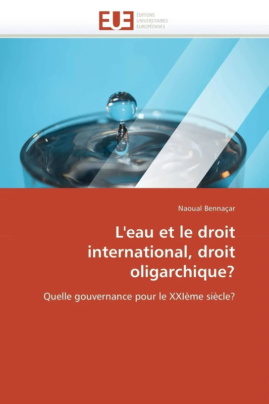 L'eau et le droit international, droit oligarchique?: Quelle gouvernance pour le XXIème siècle? (Omn.Univ.Europ.)