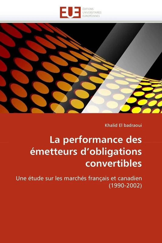 La performance des émetteurs d'obligations convertibles: Une étude sur les marchés français et canadien (1990-2002) (Omn.Univ.Europ.)