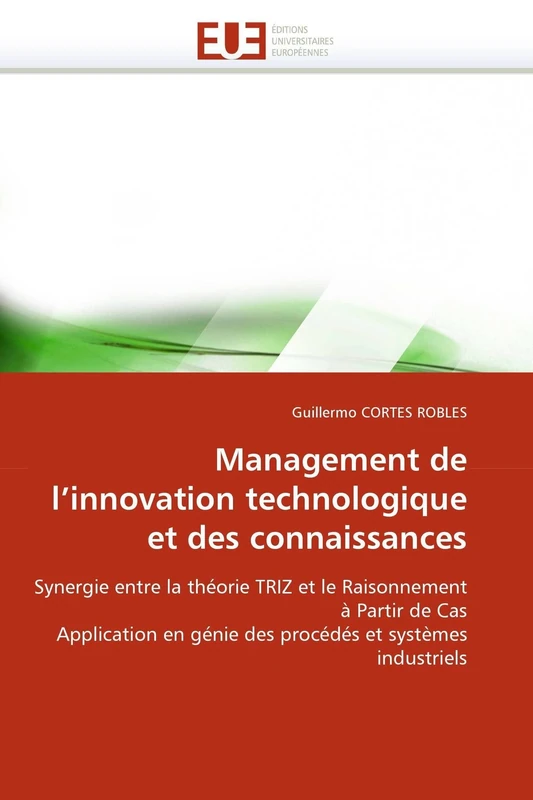Management de l'innovation technologique et des connaissances: Synergie entre la théorie TRIZ et le Raisonnement à Partir de Cas Application en génie ... et systèmes industriels (Omn.Univ.Europ.)