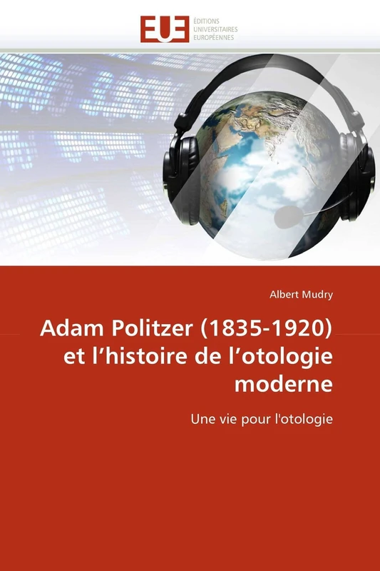 Adam Politzer (1835-1920) et l'histoire de l'otologie moderne: Une vie pour l'otologie (Omn.Univ.Europ.) - Image 1