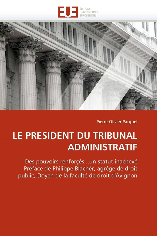 LE PRESIDENT DU TRIBUNAL ADMINISTRATIF: Des pouvoirs renforçés...un statut inachevé Préface de Philippe Blachèr, agrégé de droit public, Doyen de la faculté de droit d'Avignon (Omn.Univ.Europ.)