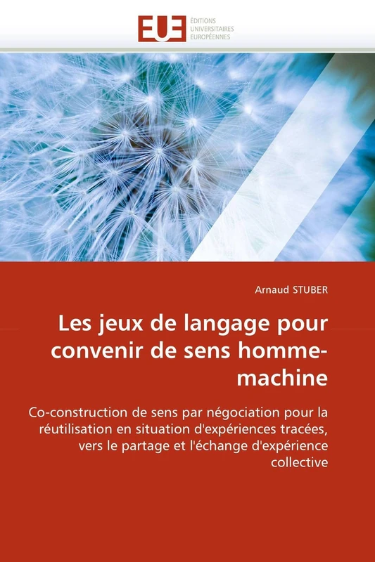 Les jeux de langage pour convenir de sens homme-machine: Co-construction de sens par négociation pour la réutilisation en situation d''expériences ... d''expérience collective (Omn.Univ.Europ.)