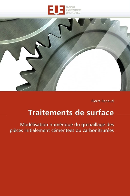 Traitements de surface: Modélisation numérique du grenaillage des pièces initialement cémentées ou carbonitrurées (Omn.Univ.Europ.)