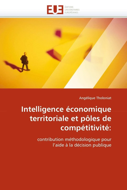 Intelligence économique territoriale et pôles de compétitivité:: contribution méthodologique pour l'aide à la décision publique (Omn.Univ.Europ.)