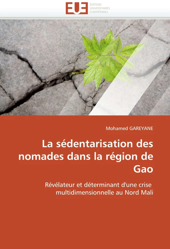 La sédentarisation des nomades dans la région de Gao: Révélateur et déterminant d'une crise multidimensionnelle au Nord Mali (Omn.Univ.Europ.)