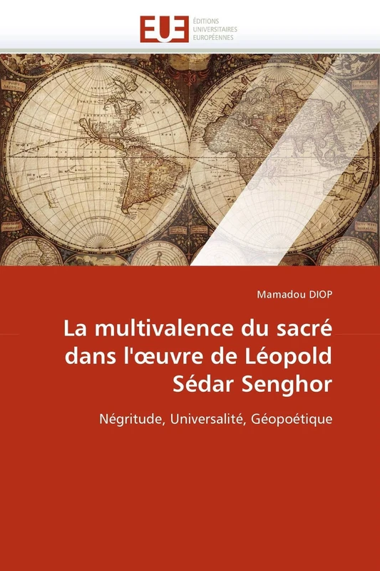 La multivalence du sacré dans l'?uvre de Léopold Sédar Senghor: Négritude, Universalité, Géopoétique (Omn.Univ.Europ.)