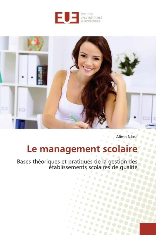 Le management scolaire: Bases théoriques et pratiques de la gestion des établissements scolaires de qualité