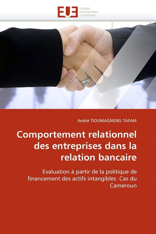 Comportement relationnel des entreprises dans la relation bancaire: Evaluation à partir de la politique de financement des actifs intangibles. Cas du Cameroun (Omn.Univ.Europ.)